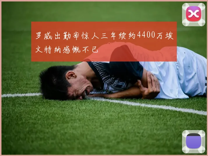 罗威出勤率惊人三年续约4400万埃文特纳感慨不已