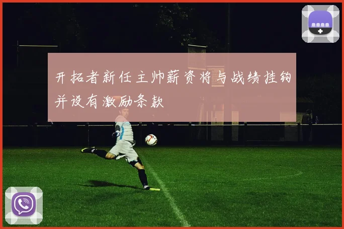 开拓者新任主帅薪资将与战绩挂钩并设有激励条款