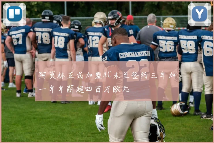 阿莫林正式加盟AC米兰签约三年加一年年薪超四百万欧元